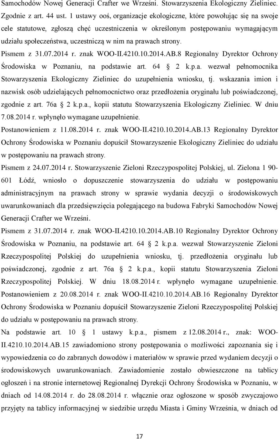 prawach strony. Pismem z 31.07.2014 r. znak WOO-II.4210.10.2014.AB.8 Regionalny Dyrektor Ochrony Środowiska w Poznaniu, na podstawie art. 64 2 k.p.a. wezwał pełnomocnika Stowarzyszenia Ekologiczny Zieliniec do uzupełnienia wniosku, tj.