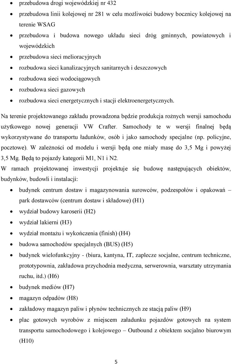 elektroenergetycznych. Na terenie projektowanego zakładu prowadzona będzie produkcja rożnych wersji samochodu użytkowego nowej generacji VW Crafter.