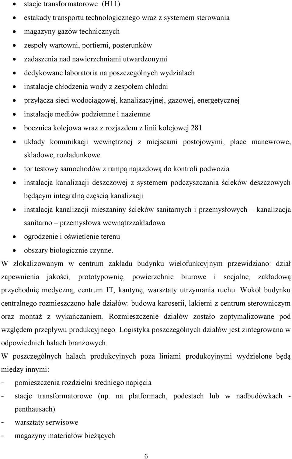 podziemne i naziemne bocznica kolejowa wraz z rozjazdem z linii kolejowej 281 układy komunikacji wewnętrznej z miejscami postojowymi, place manewrowe, składowe, rozładunkowe tor testowy samochodów z