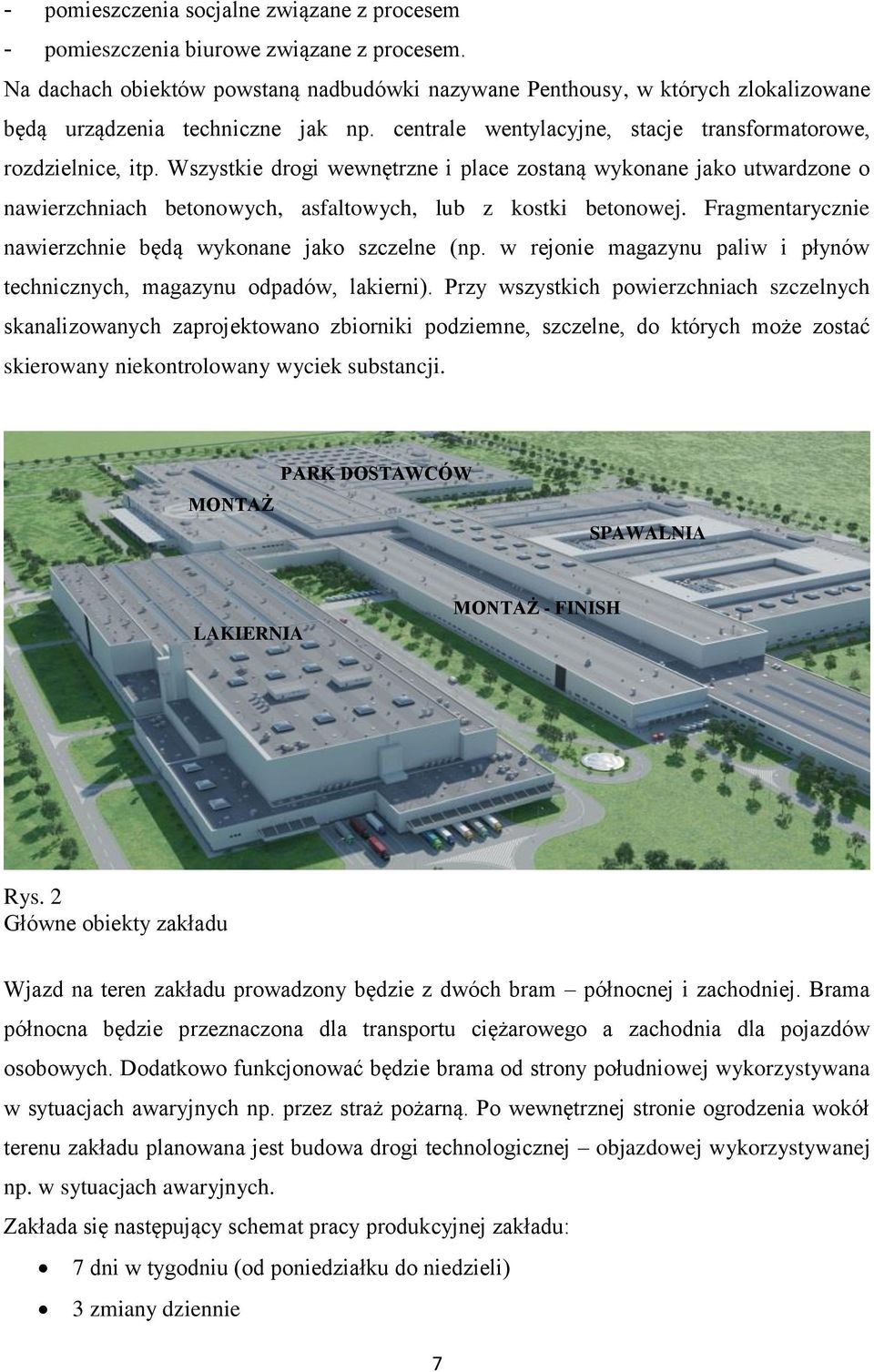 Wszystkie drogi wewnętrzne i place zostaną wykonane jako utwardzone o nawierzchniach betonowych, asfaltowych, lub z kostki betonowej. Fragmentarycznie nawierzchnie będą wykonane jako szczelne (np.