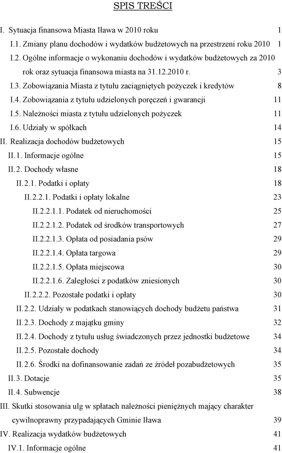 Należności miasta z tytułu udzielonych pożyczek 11 I.6. Udziały w spółkach 14 II. Realizacja dochodów budżetowych 15 II. 1. Informacje ogólne 15 II. 2. Dochody własne 18 II. 2.1. Podatki i opłaty 18 II.