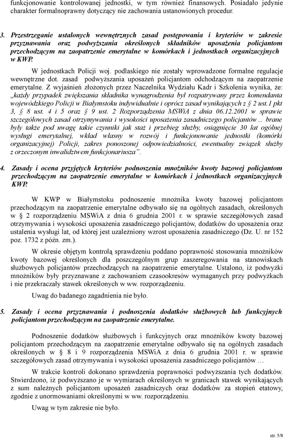 w komórkach i jednostkach organizacyjnych w KWP. W jednostkach Policji woj. podlaskiego nie zostały wprowadzone formalne regulacje wewnętrzne dot.