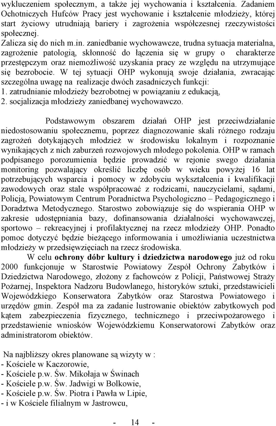 zaniedbanie wychowawcze, trudna sytuacja materialna, zagrożenie patologią, skłonność do łączenia się w grupy o charakterze przestępczym oraz niemożliwość uzyskania pracy ze względu na utrzymujące się