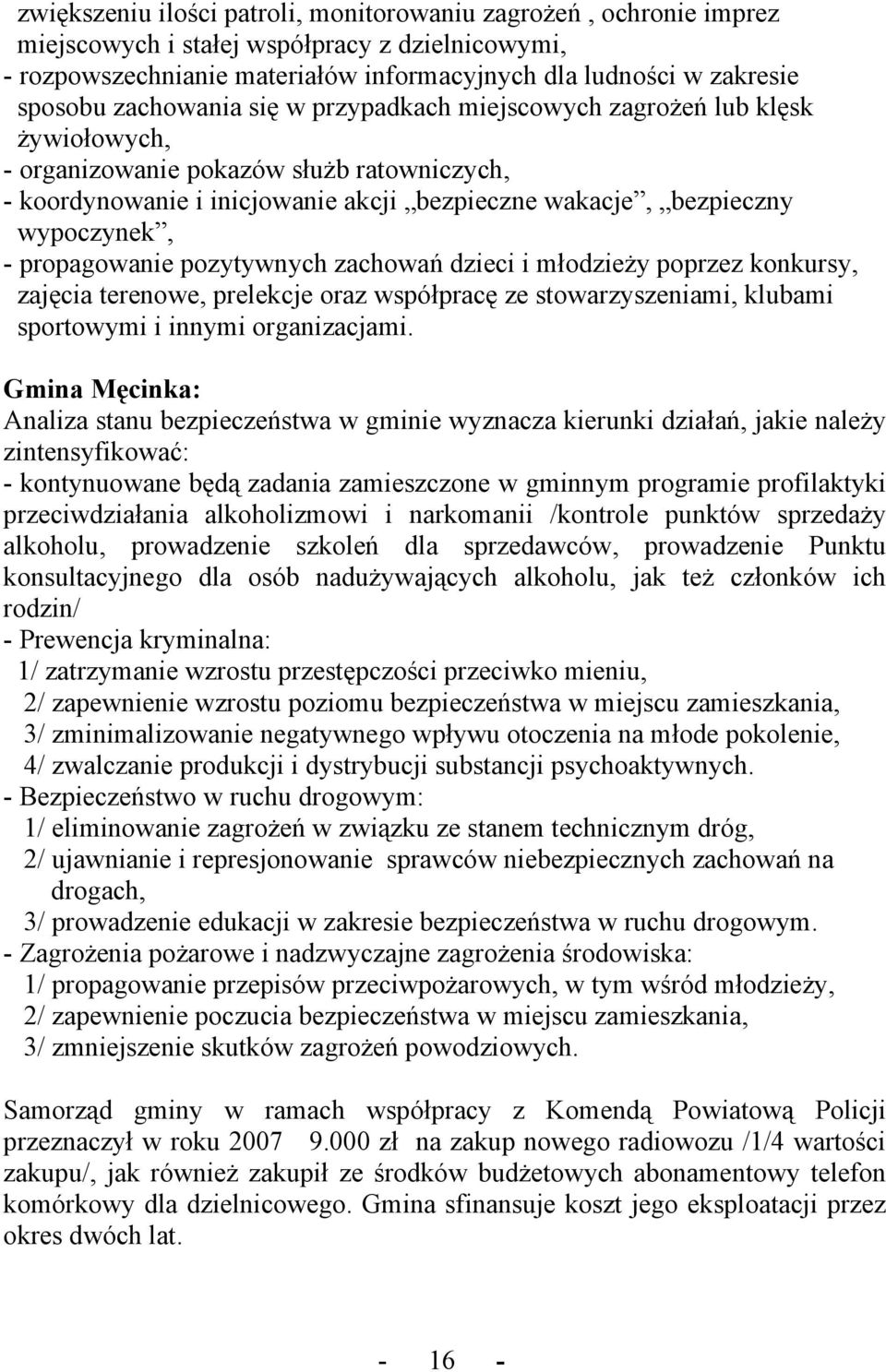 propagowanie pozytywnych zachowań dzieci i młodzieży poprzez konkursy, zajęcia terenowe, prelekcje oraz współpracę ze stowarzyszeniami, klubami sportowymi i innymi organizacjami.