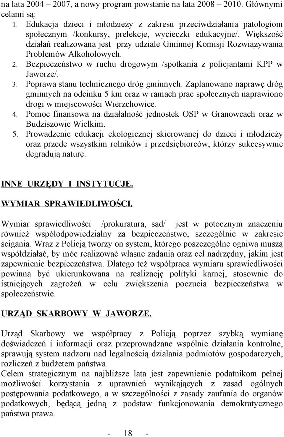 Większość działań realizowana jest przy udziale Gminnej Komisji Rozwiązywania Problemów Alkoholowych. 2. Bezpieczeństwo w ruchu drogowym /spotkania z policjantami KPP w Jaworze/. 3.