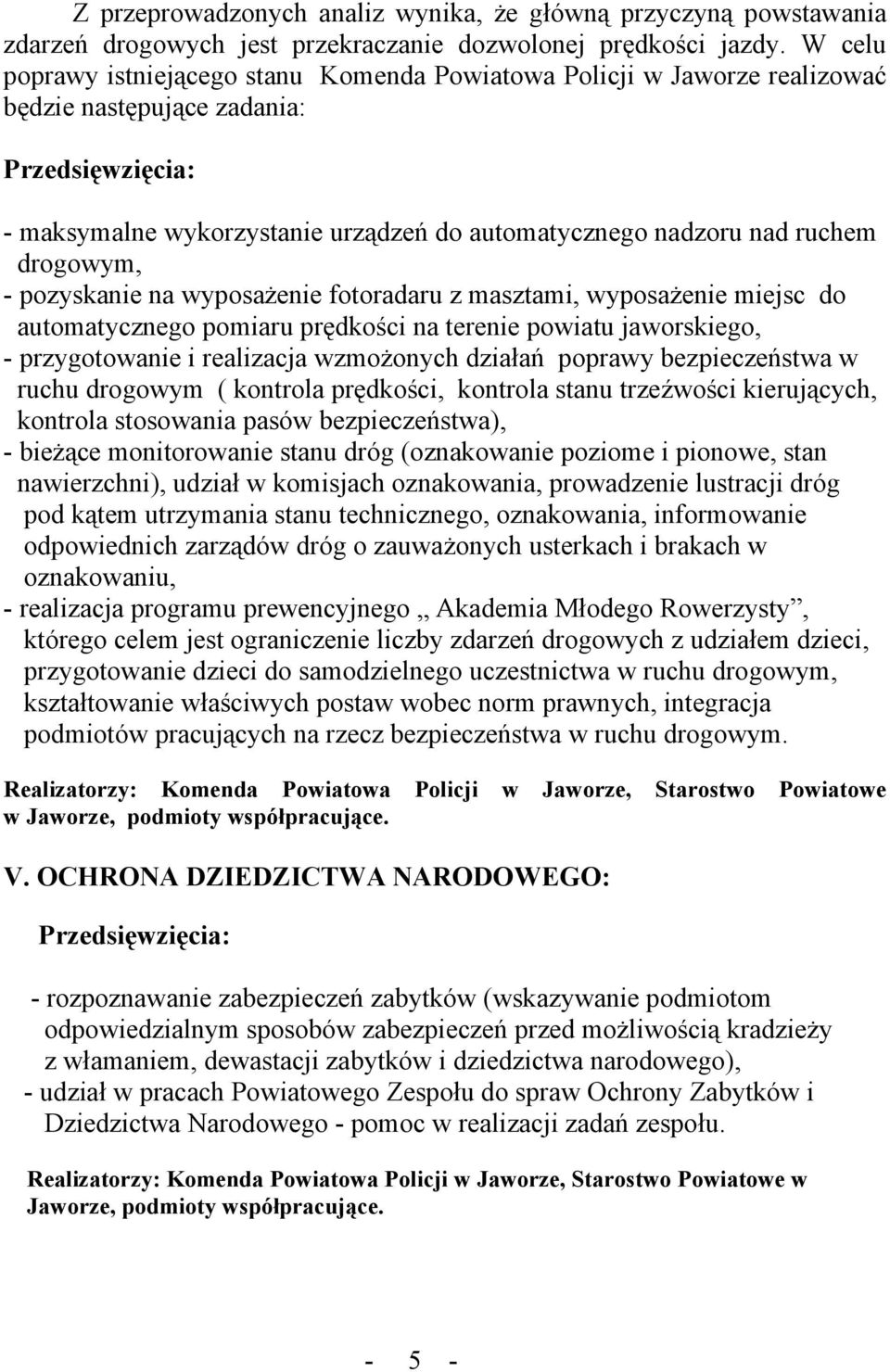 drogowym, - pozyskanie na wyposażenie fotoradaru z masztami, wyposażenie miejsc do automatycznego pomiaru prędkości na terenie powiatu jaworskiego, - przygotowanie i realizacja wzmożonych działań