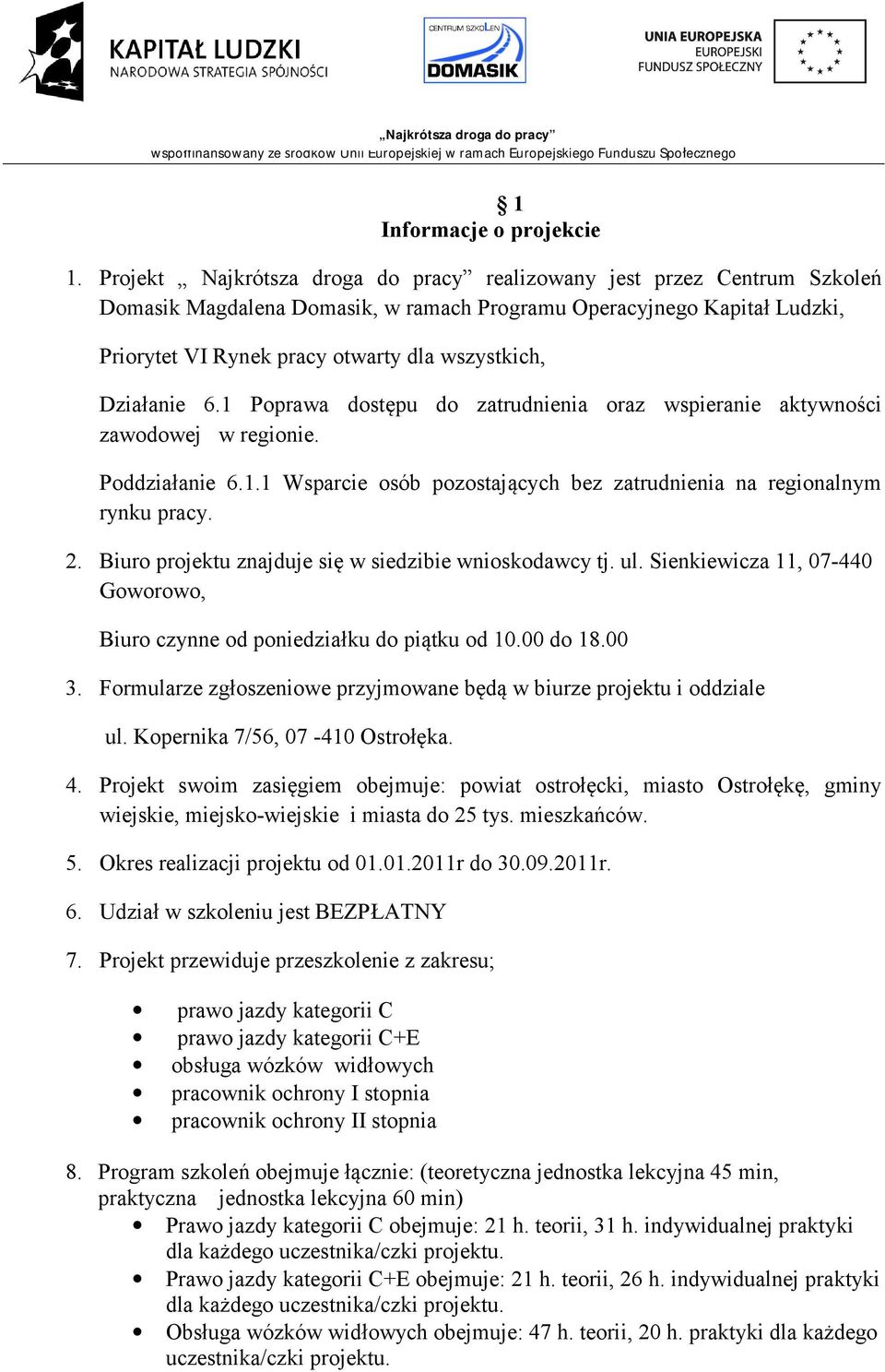 Działanie 6.1 Poprawa dostępu do zatrudnienia oraz wspieranie aktywności zawodowej w regionie. Poddziałanie 6.1.1 Wsparcie osób pozostających bez zatrudnienia na regionalnym rynku pracy. 2.