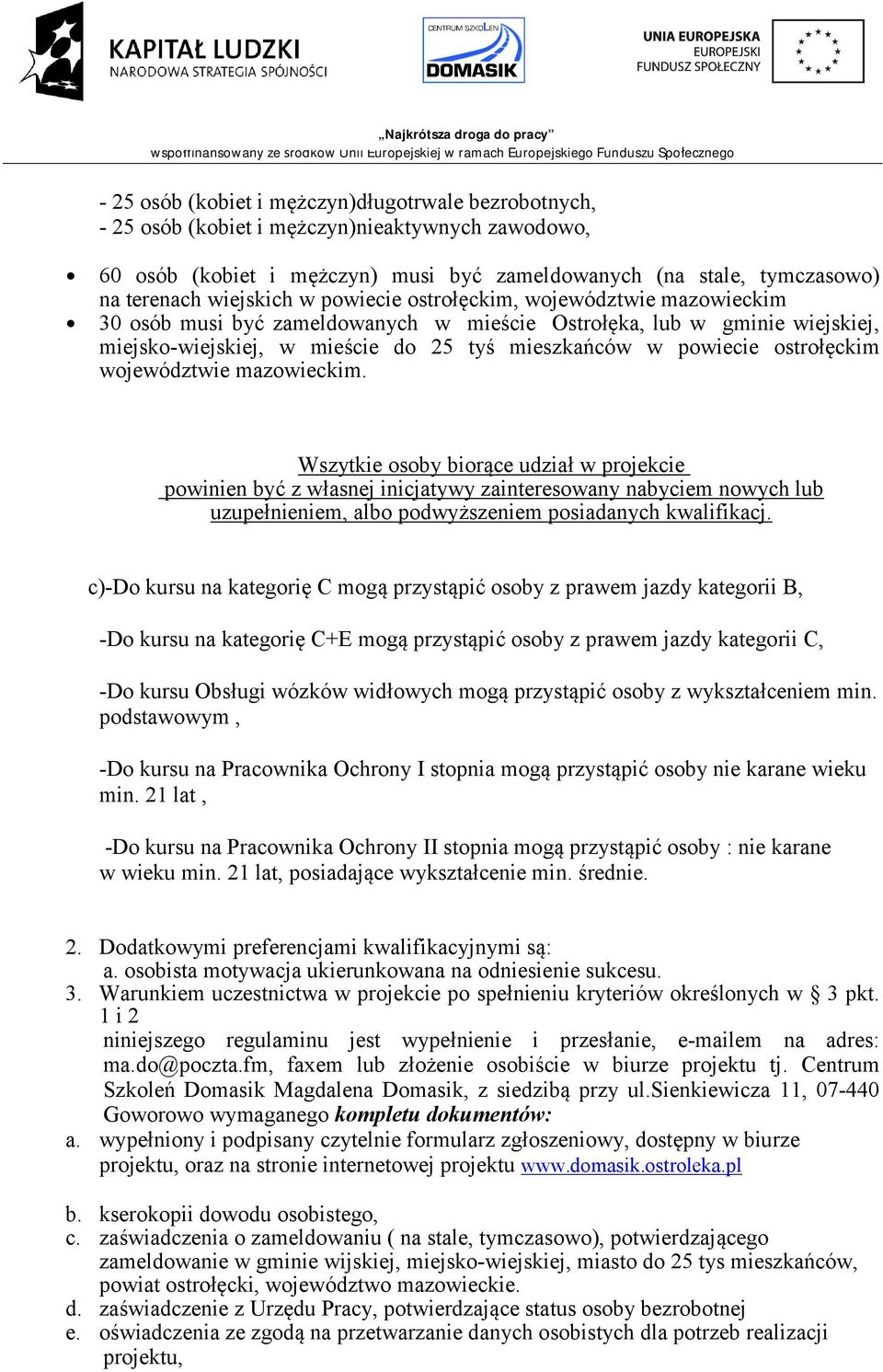 województwie mazowieckim. Wszytkie osoby biorące udział w projekcie powinien być z własnej inicjatywy zainteresowany nabyciem nowych lub uzupełnieniem, albo podwyższeniem posiadanych kwalifikacj.