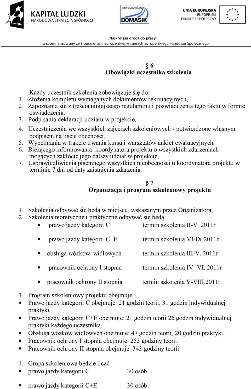 Uczestniczenia we wszystkich zajęciach szkoleniowych - potwierdzone własnym podpisem na liście obecności, 5. Wypełniania w trakcie trwania kursu i warsztatów ankiet ewaluacyjnych, 6.