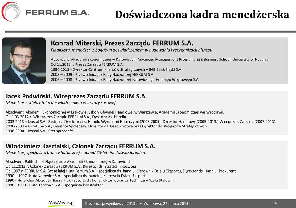 Navarra Od 11. r. Prezes Zarządu FERRUM S.A. 1996- - Dyrektor Centrum Klientów Strategicznych ING Bank Śląski S.A. 2003 2009 - Przewodniczący Rady Nadzorczej FERRUM S.A. 2006 2008 - Przewodniczący Rady Nadzorczej Katowickiego Holdingu Węglowego S.