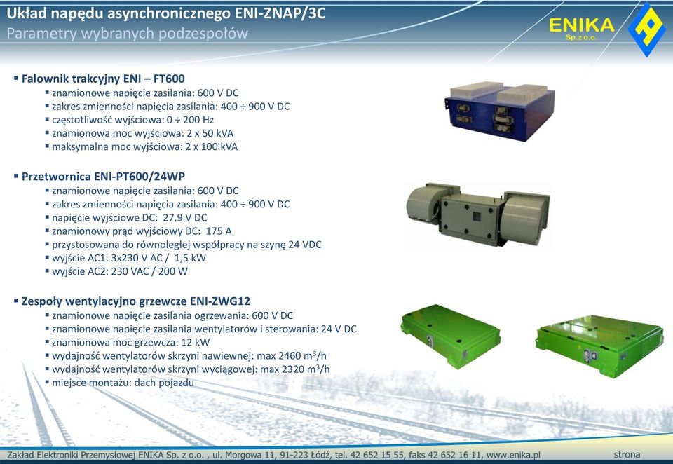 napięcia zasilania: 400 900 V DC napięcie wyjściowe DC: 27,9 V DC znamionowy prąd wyjściowy DC: 175 A przystosowana do równoległej współpracy na szynę 24 VDC wyjście AC1: 3x230 V AC / 1,5 kw wyjście