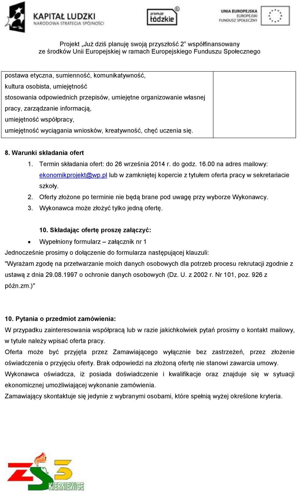 pl lub w zamkniętej kopercie z tytułem oferta pracy w sekretariacie szkoły. 2. Oferty złożone po terminie nie będą brane pod uwagę przy wyborze Wykonawcy. 3. Wykonawca może złożyć tylko jedną ofertę.