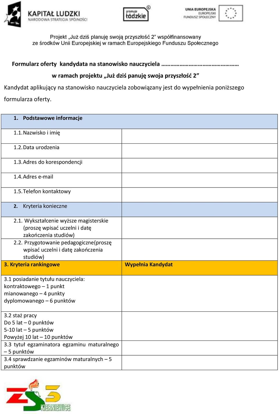 2. Przygotowanie pedagogiczne(proszę wpisać uczelni i datę zakończenia studiów) 3. Kryteria rankingowe Wypełnia Kandydat 3.