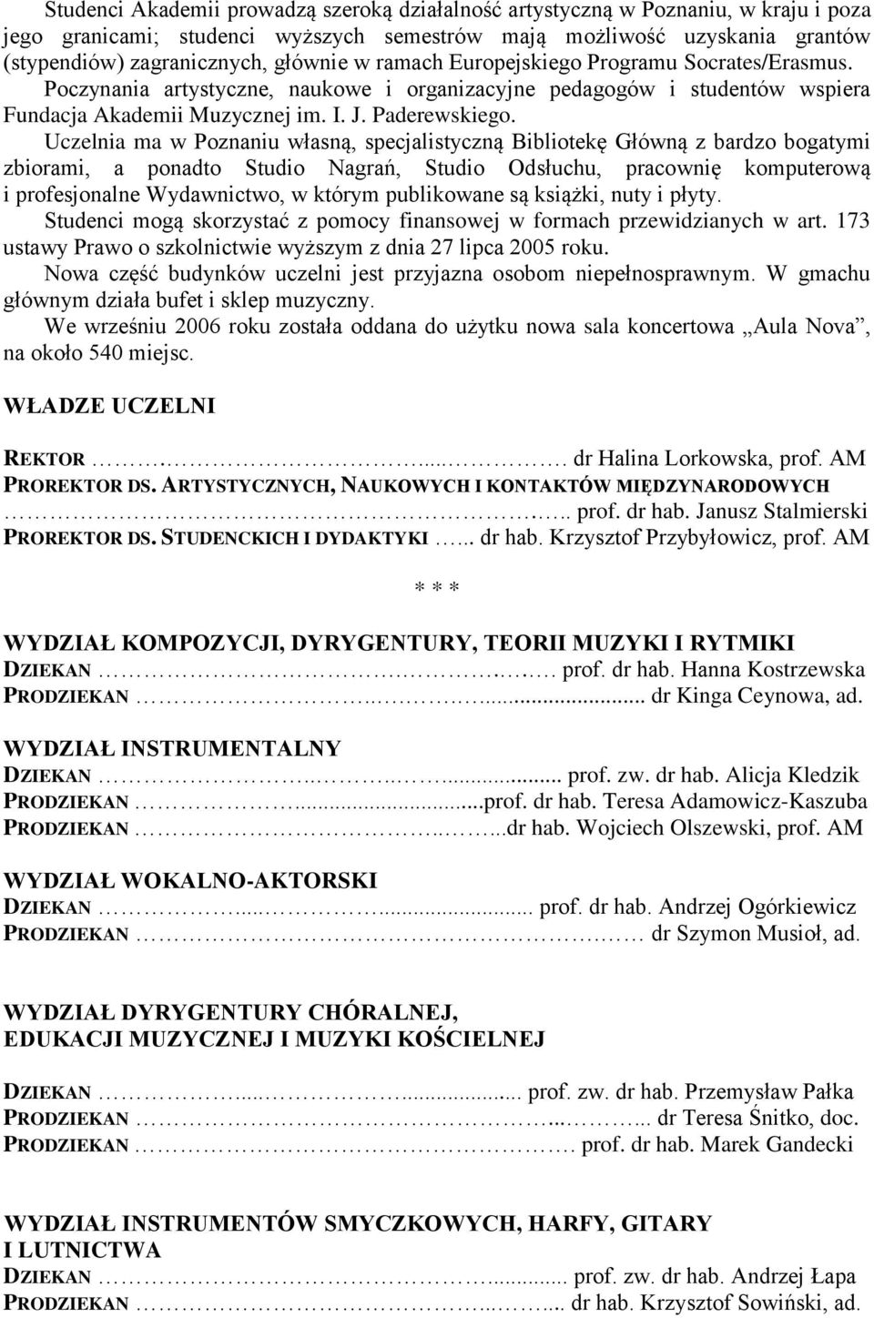 Uczelnia ma w Poznaniu własną, specjalistyczną Bibliotekę Główną z bardzo bogatymi zbiorami, a ponadto Studio Nagrań, Studio Odsłuchu, pracownię komputerową i profesjonalne Wydawnictwo, w którym