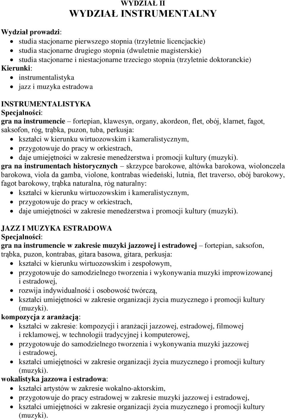 akordeon, flet, obój, klarnet, fagot, saksofon, róg, trąbka, puzon, tuba, perkusja: kształci w kierunku wirtuozowskim i kameralistycznym, przygotowuje do pracy w orkiestrach, daje umiejętności w