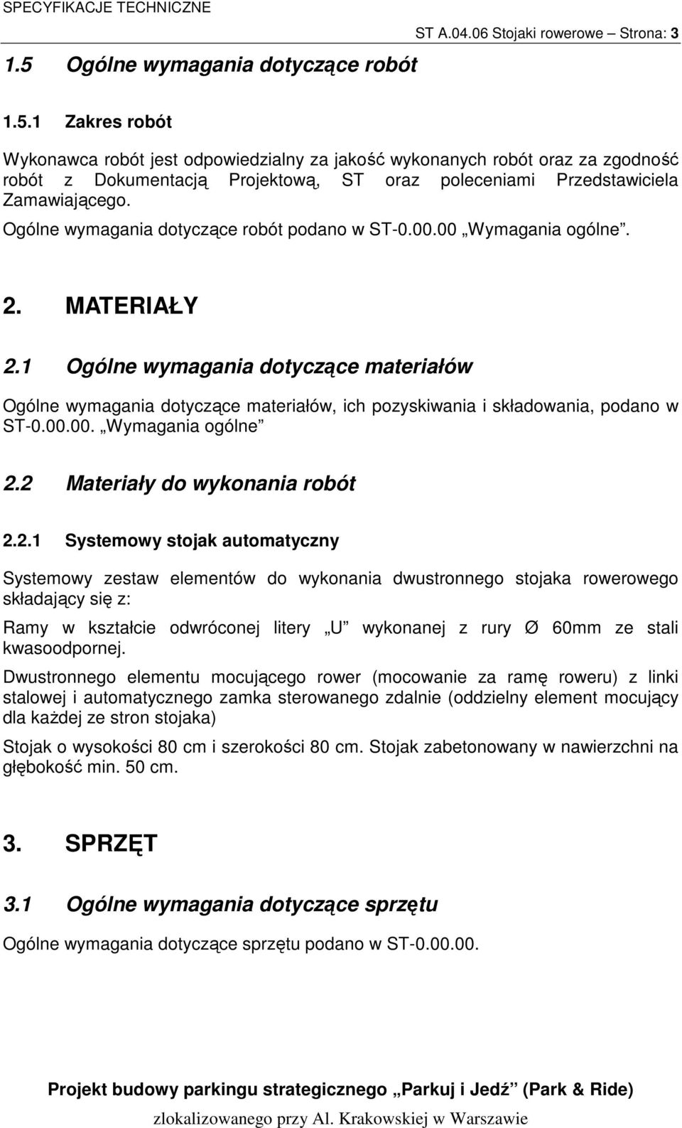 1 Ogólne wymagania dotyczące materiałów Ogólne wymagania dotyczące materiałów, ich pozyskiwania i składowania, podano w ST-0.00.00. Wymagania ogólne 2.