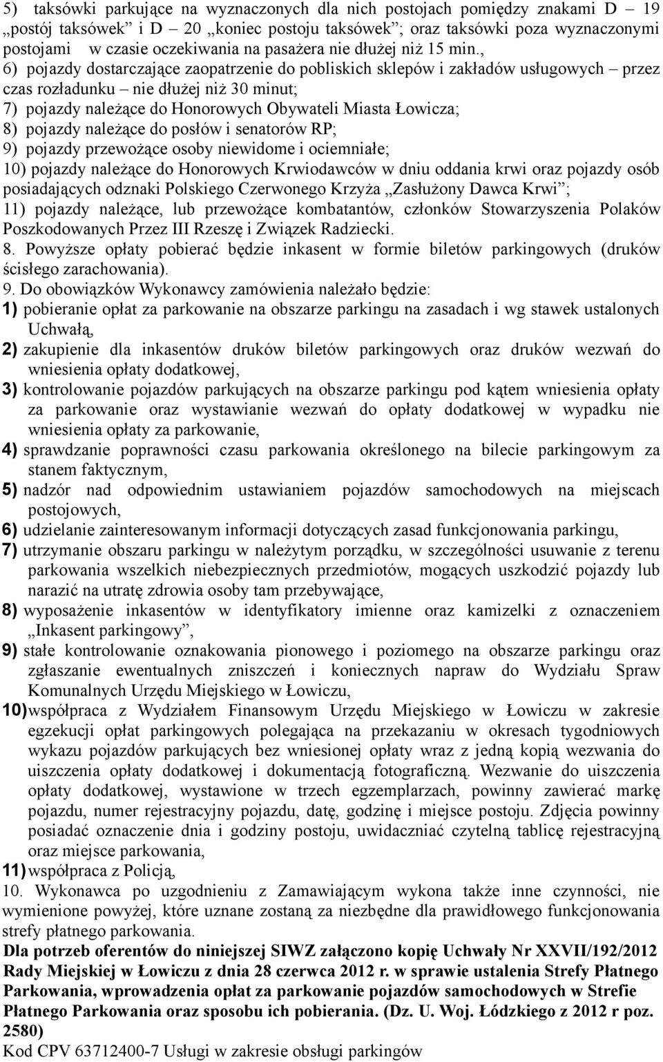 , 6) pojazdy dostarczające zaopatrzenie do pobliskich sklepów i zakładów usługowych przez czas rozładunku nie dłużej niż 30 minut; 7) pojazdy należące do Honorowych Obywateli Miasta Łowicza; 8)