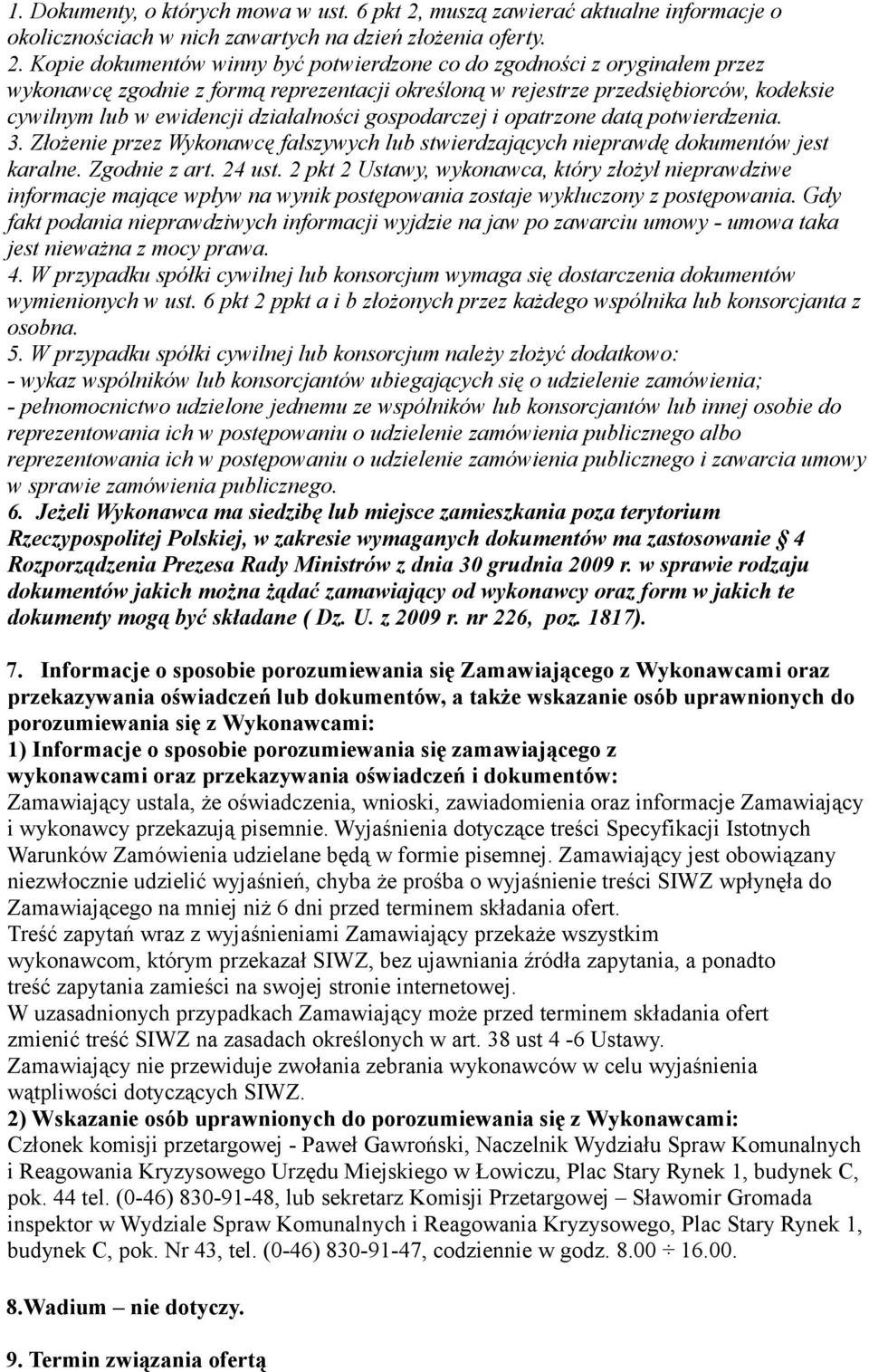 Kopie dokumentów winny być potwierdzone co do zgodności z oryginałem przez wykonawcę zgodnie z formą reprezentacji określoną w rejestrze przedsiębiorców, kodeksie cywilnym lub w ewidencji