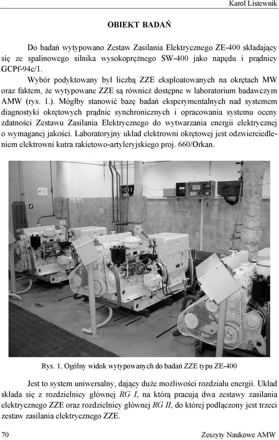 Mógłby stanowić bazę badań eksperymentalnych nad systemem diagnostyki okrętowych prądnic synchronicznych i opracowania systemu oceny zdatności Zestawu Zasilania Elektrycznego do wytwarzania energii