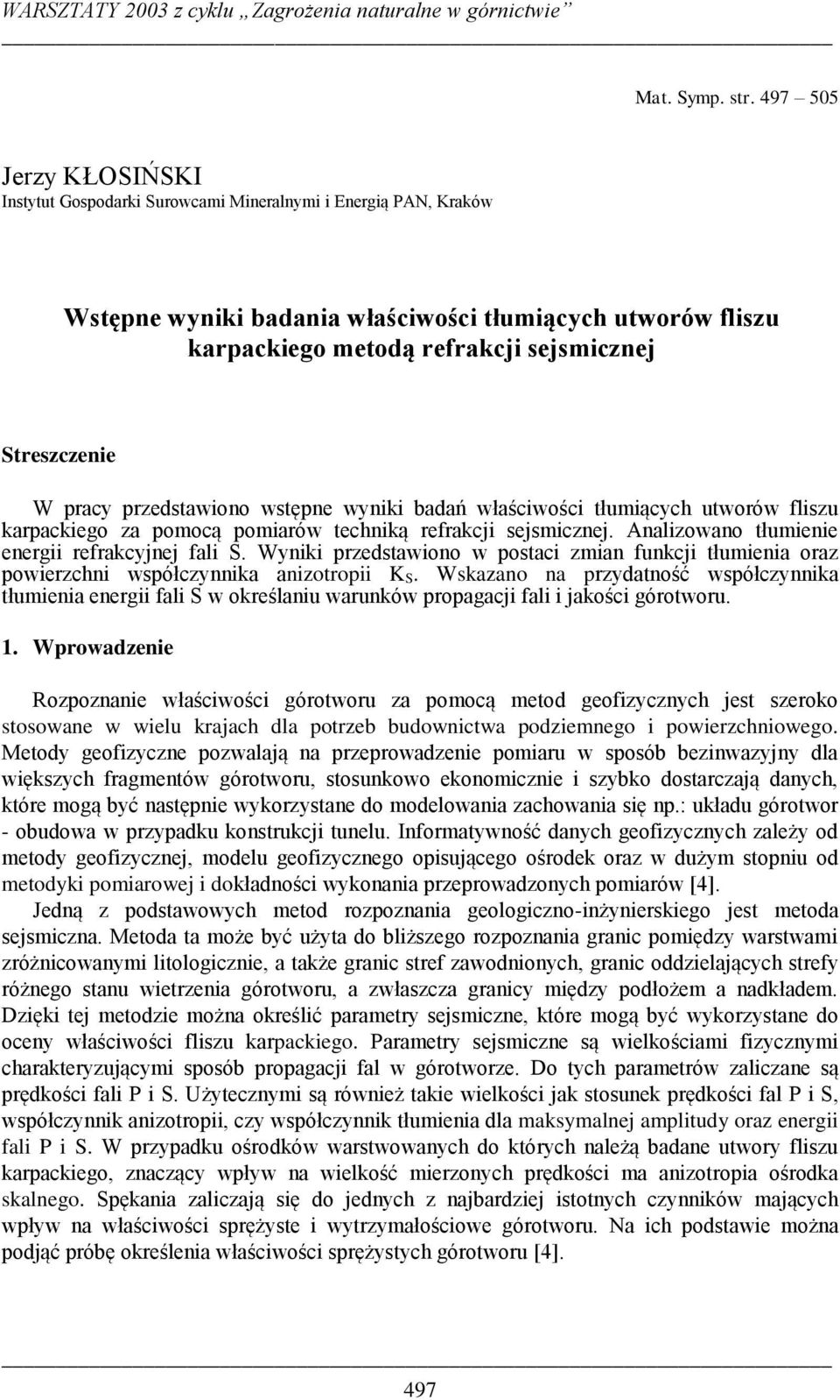 Streszczenie W pracy przedstawiono wstępne wyniki badań właściwości tłumiących utworów fliszu karpackiego za pomocą pomiarów techniką refrakcji sejsmicznej.