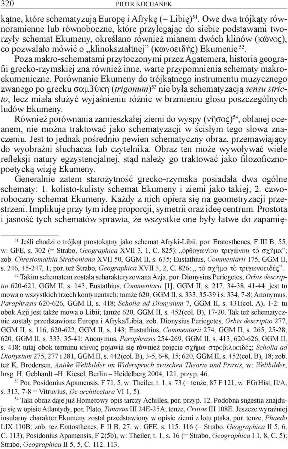 (kwnoeid»j) Ekumenie 52. Poza makro-schematami przytoczonymi przez Agatemera, historia geografii grecko-rzymskiej zna również inne, warte przypomnienia schematy makroekumeniczne.