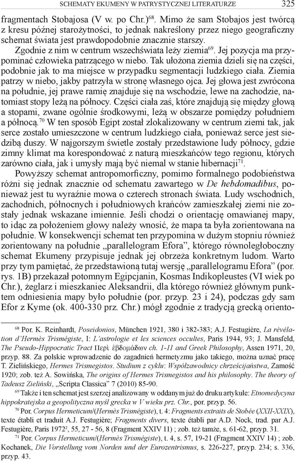 Zgodnie z nim w centrum wszechświata leży ziemia 69. Jej pozycja ma przypominać człowieka patrzącego w niebo.