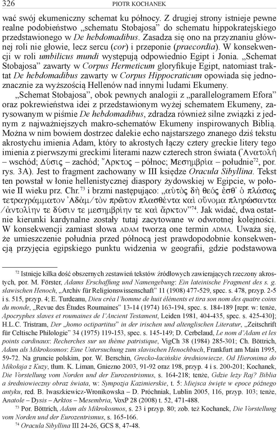 Schemat Stobajosa zawarty w Corpus Hermeticum gloryfikuje Egipt, natomiast traktat De hebdomadibus zawarty w Corpus Hippocraticum opowiada się jednoznacznie za wyższością Hellenów nad innymi ludami