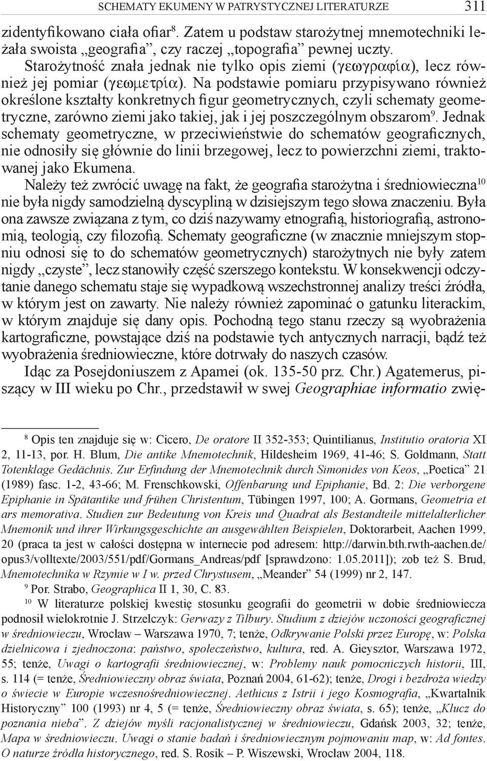 Na podstawie pomiaru przypisywano również określone kształty konkretnych figur geometrycznych, czyli schematy geometryczne, zarówno ziemi jako takiej, jak i jej poszczególnym obszarom 9.