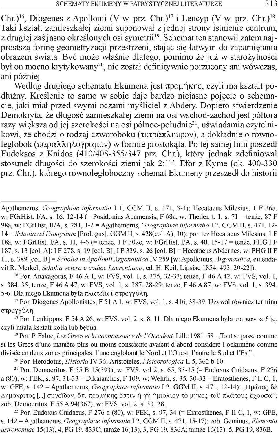 Schemat ten stanowił zatem najprostszą formę geometryzacji przestrzeni, stając się łatwym do zapamiętania obrazem świata.