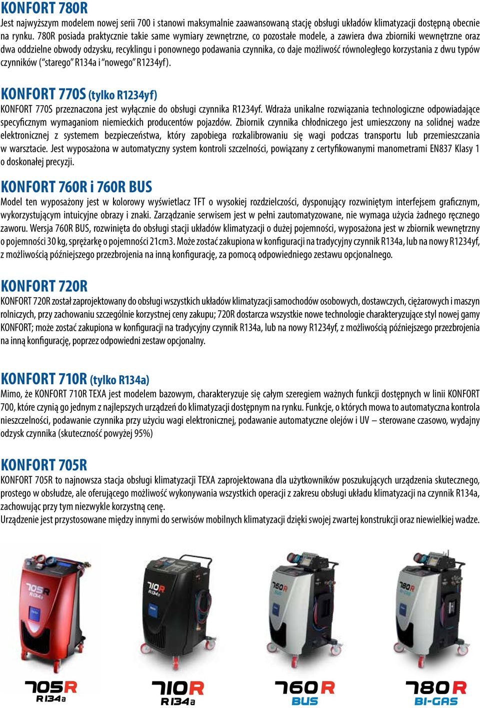 możliwość równoległego korzystania z dwu typów czynników ( starego R134a i nowego R1234yf). KONFORT 770S (tylko R1234yf) KONFORT 770S przeznaczona jest wyłącznie do obsługi czynnika R1234yf.