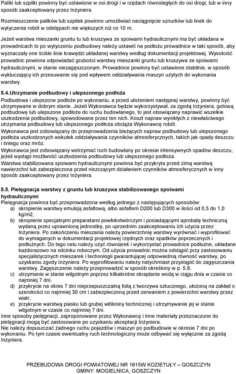 Jeżeli warstwa mieszanki gruntu tu lub kruszywa ze spoiwami hydraulicznymi ma być układana w prowadnicach to po wytyczeniu podbudowy należy ustawić na podłożu prowadnice w taki sposób, aby wyznaczały