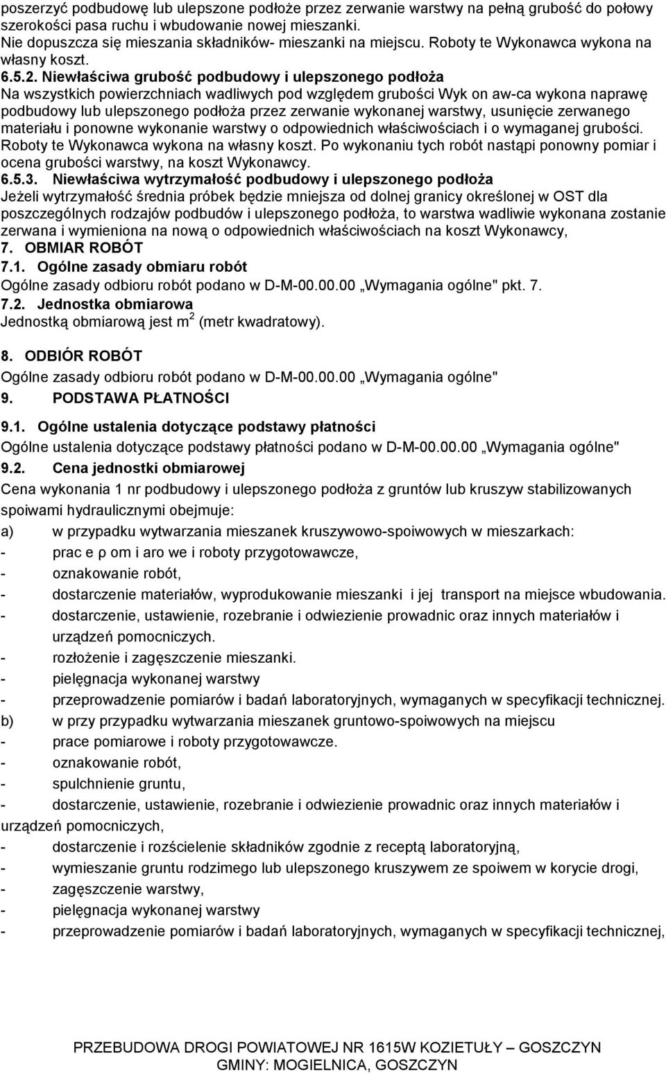 Niewłaściwa grubość podbudowy i ulepszonego podłoża Na wszystkich powierzchniach wadliwych pod względem grubości Wyk on aw-ca wykona naprawę podbudowy lub ulepszonego podłoża przez zerwanie wykonanej