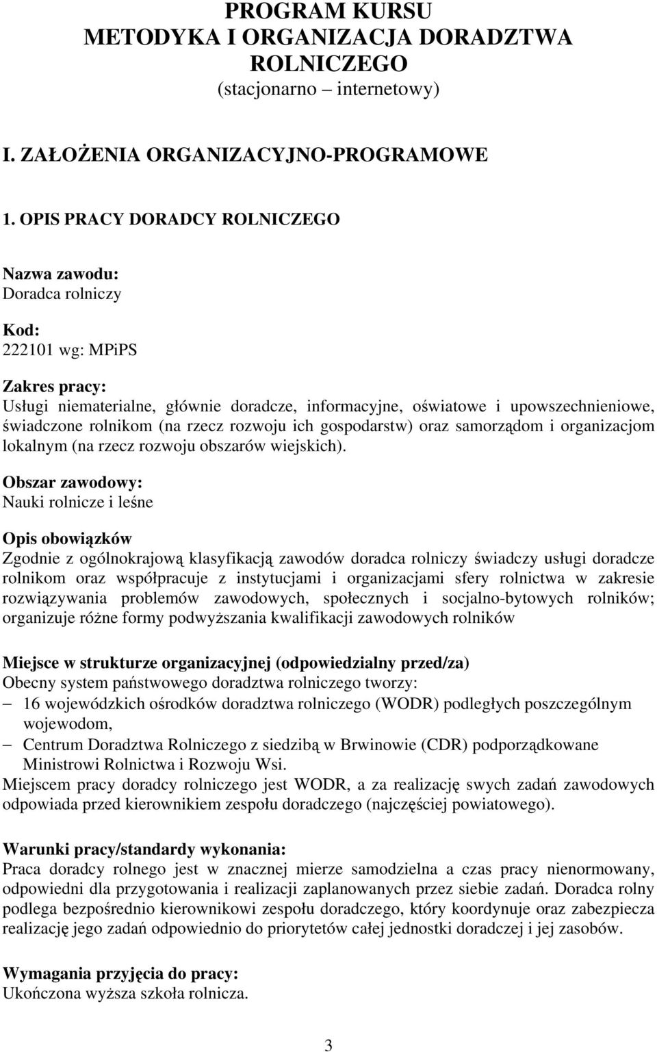 rolnikom (na rzecz rozwoju ich gospodarstw) oraz samorządom i organizacjom lokalnym (na rzecz rozwoju obszarów wiejskich).