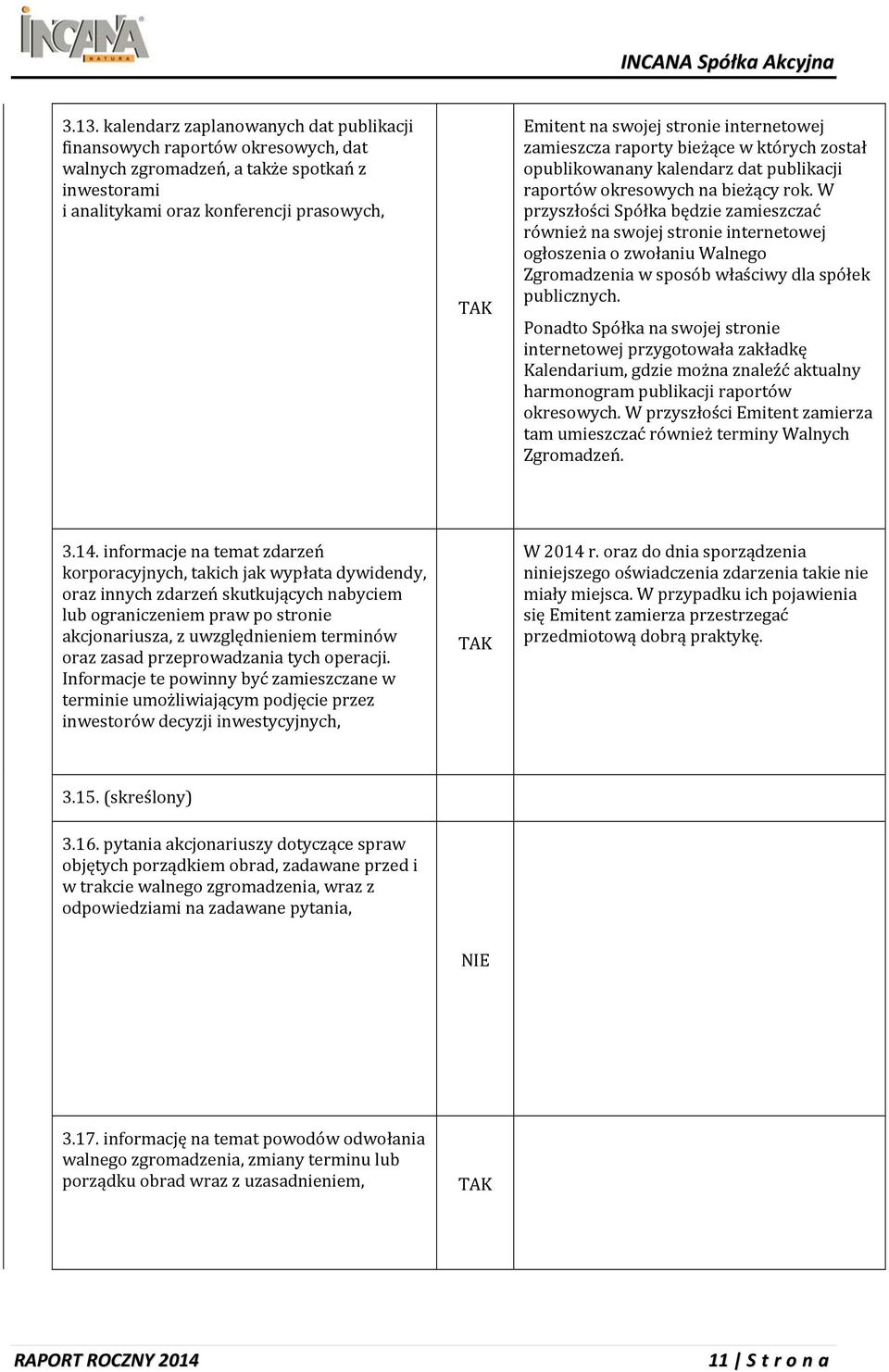 W przyszłości Spółka będzie zamieszczać również na swojej stronie internetowej ogłoszenia o zwołaniu Walnego Zgromadzenia w sposób właściwy dla spółek publicznych.