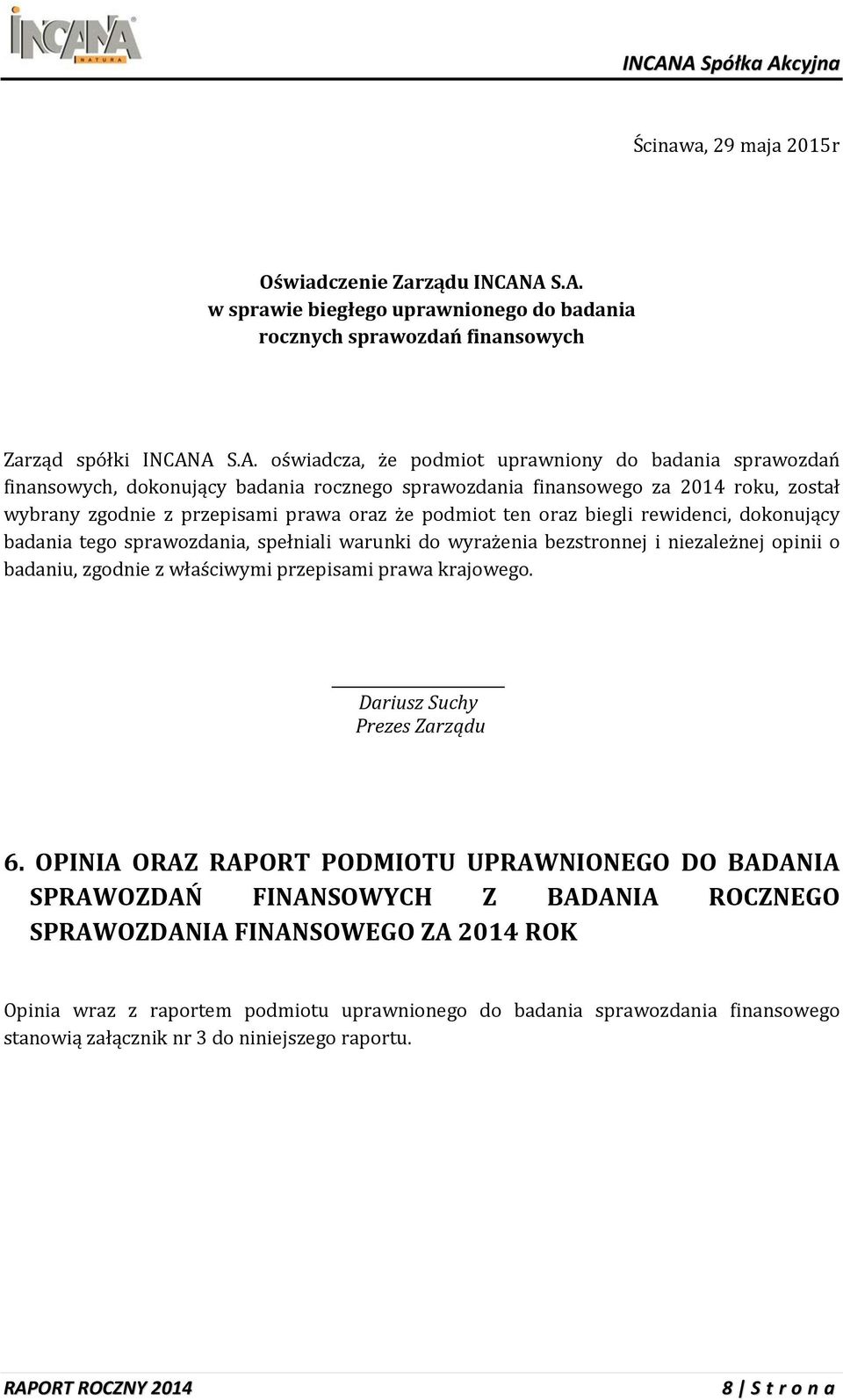 rocznego sprawozdania finansowego za 2014 roku, został wybrany zgodnie z przepisami prawa oraz że podmiot ten oraz biegli rewidenci, dokonujący badania tego sprawozdania, spełniali warunki do