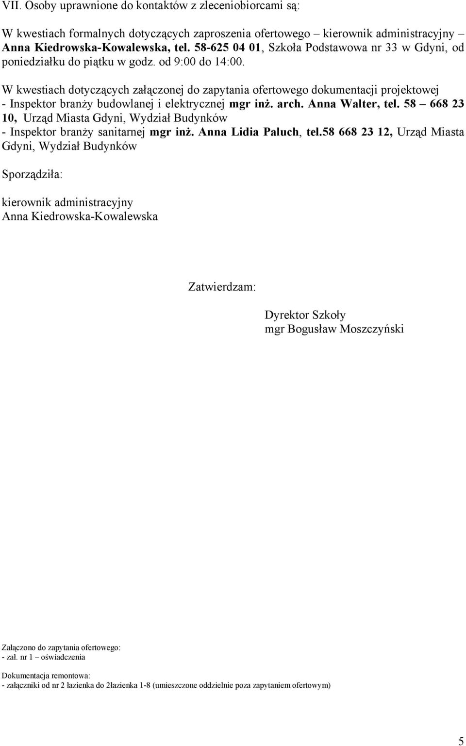 W kwestiach dotyczących załączonej do zapytania ofertowego dokumentacji projektowej - Inspektor branży budowlanej i elektrycznej mgr inż. arch. Anna Walter, tel.