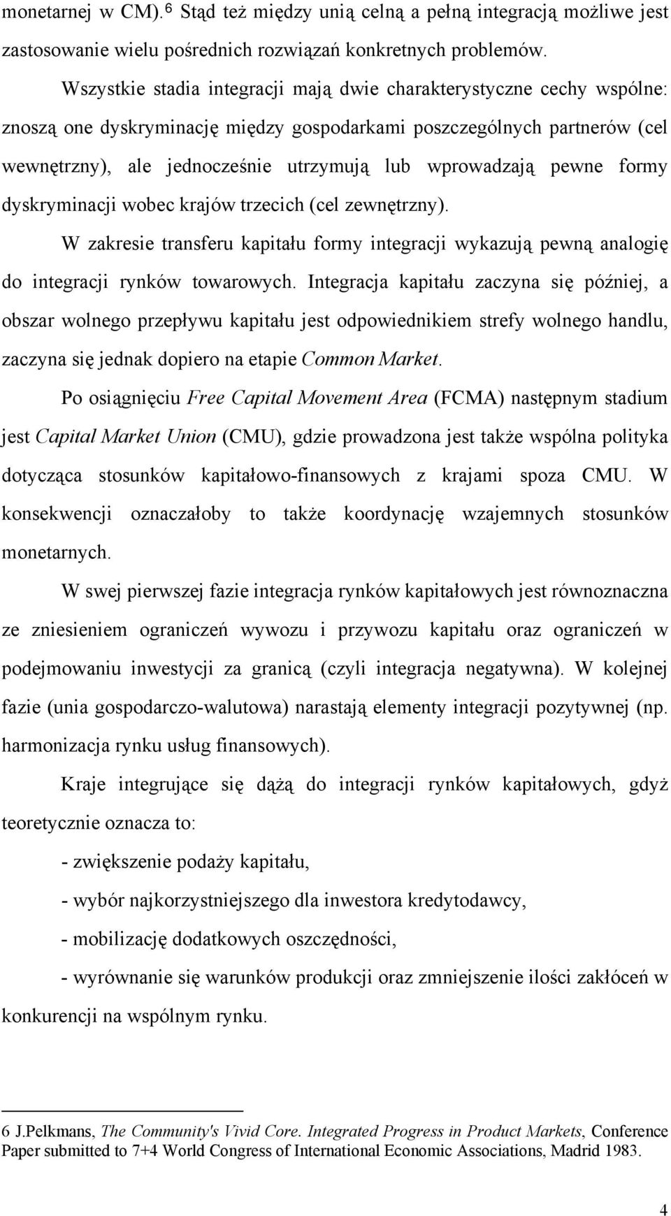 wprowadzają pewne formy dyskryminacji wobec krajów trzecich (cel zewnętrzny). W zakresie transferu kapitału formy integracji wykazują pewną analogię do integracji rynków towarowych.