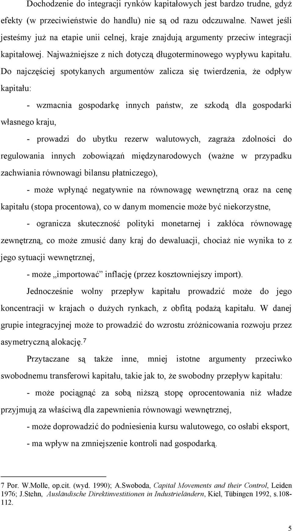 Do najczęściej spotykanych argumentów zalicza się twierdzenia, że odpływ kapitału: - wzmacnia gospodarkę innych państw, ze szkodą dla gospodarki własnego kraju, - prowadzi do ubytku rezerw