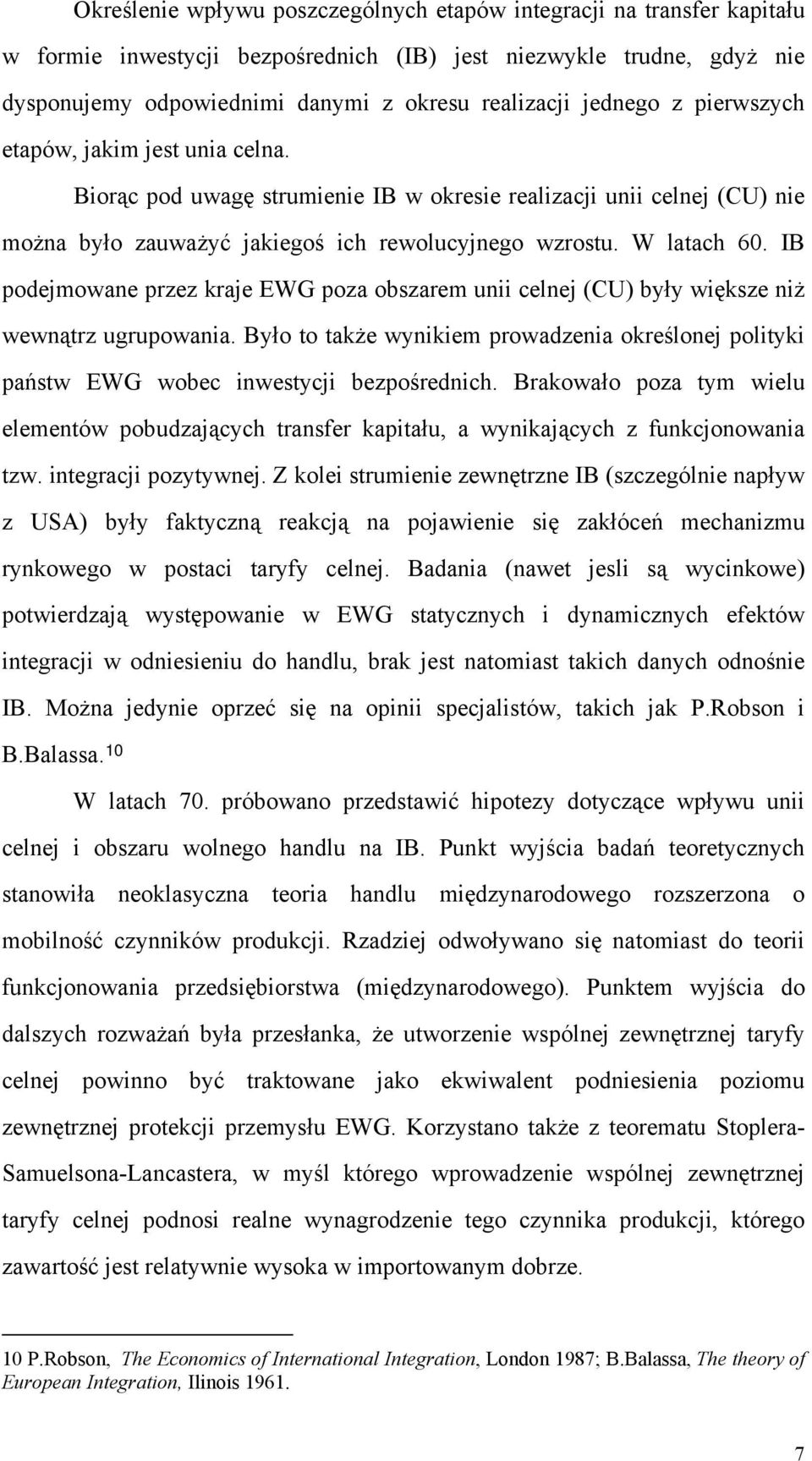 IB podejmowane przez kraje EWG poza obszarem unii celnej (CU) były większe niż wewnątrz ugrupowania. Było to także wynikiem prowadzenia określonej polityki państw EWG wobec inwestycji bezpośrednich.