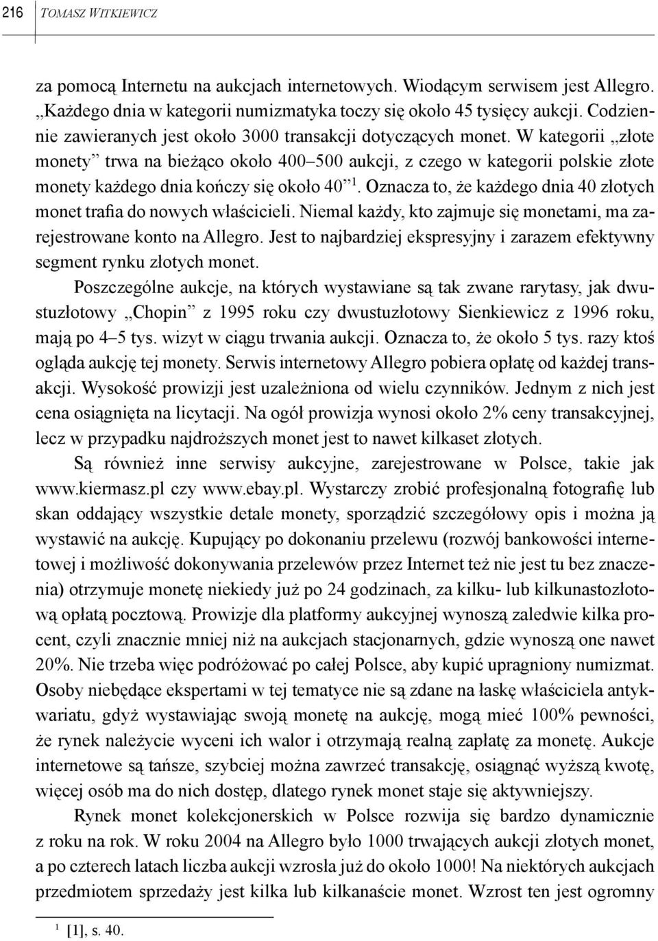 W kategorii złote monety trwa na bieżąco około 400 500 aukcji, z czego w kategorii polskie złote monety każdego dnia kończy się około 40 1.