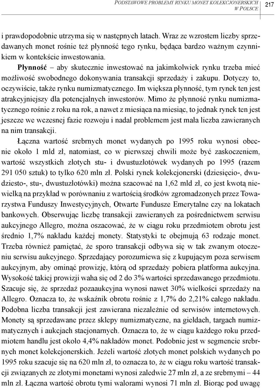 Płynność aby skutecznie inwestować na jakimkolwiek rynku trzeba mieć możliwość swobodnego dokonywania transakcji sprzedaży i zakupu. Dotyczy to, oczywiście, także rynku numizmatycznego.