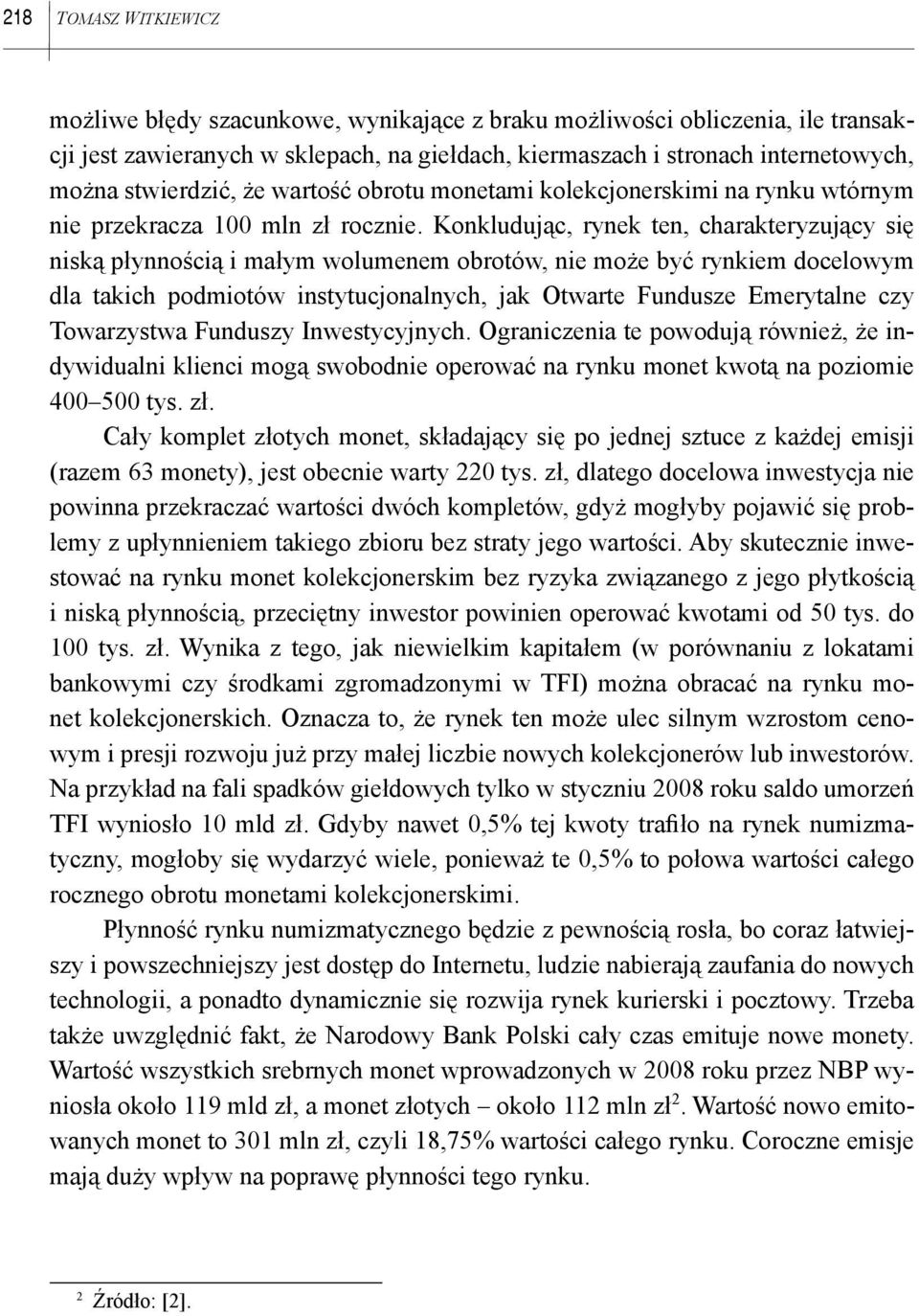 Konkludując, rynek ten, charakteryzujący się niską płynnością i małym wolumenem obrotów, nie może być rynkiem docelowym dla takich podmiotów instytucjonalnych, jak Otwarte Fundusze Emerytalne czy