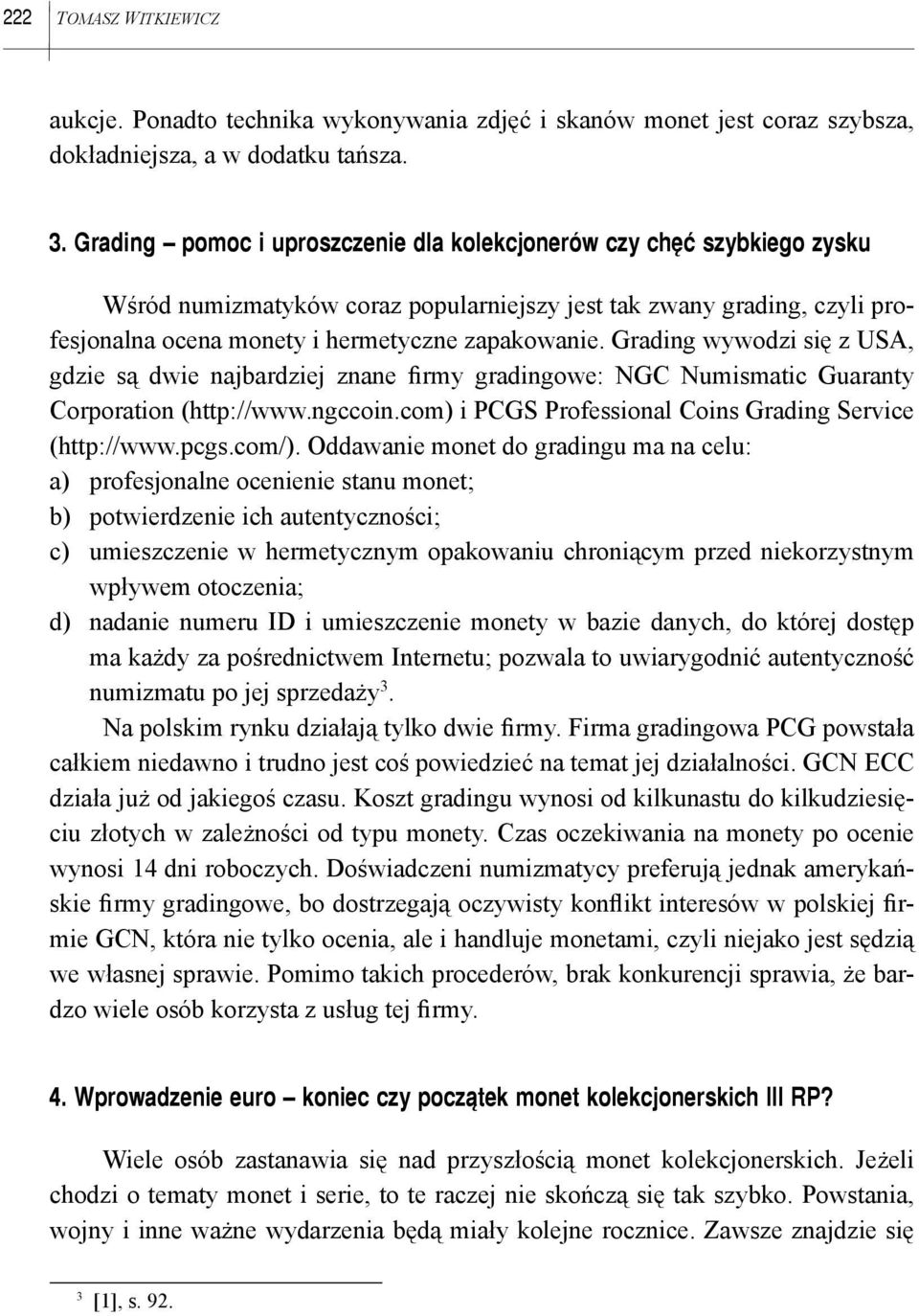 Grading wywodzi się z USA, gdzie są dwie najbardziej znane firmy gradingowe: NGC Numismatic Guaranty Corporation (http://www.ngccoin.com) i PCGS Professional Coins Grading Service (http://www.pcgs.