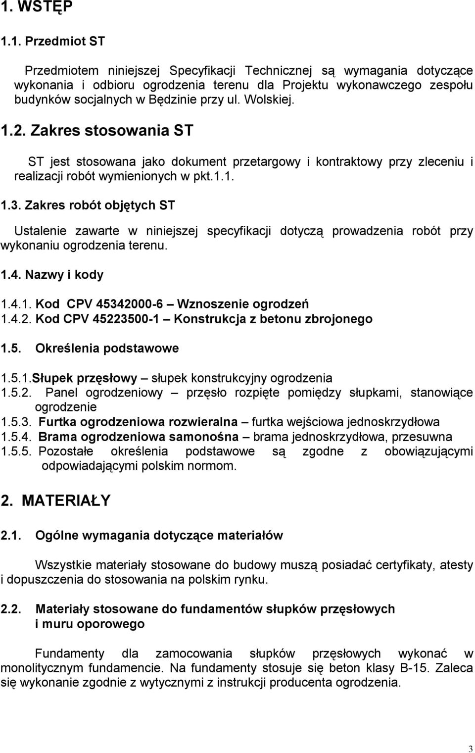 Zakres robót objętych ST Ustalenie zawarte w niniejszej specyfikacji dotyczą prowadzenia robót przy wykonaniu ogrodzenia terenu. 1.4. Nazwy i kody 1.4.1. Kod CPV 453420