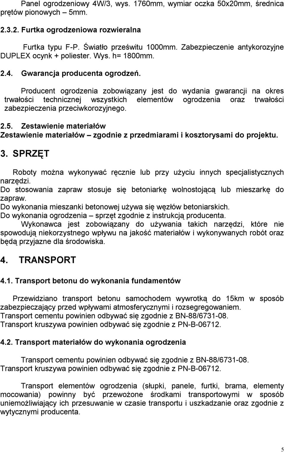 Producent ogrodzenia zobowiązany jest do wydania gwarancji na okres trwałości technicznej wszystkich elementów ogrodzenia oraz trwałości zabezpieczenia przeciwkorozyjnego. 2.5.