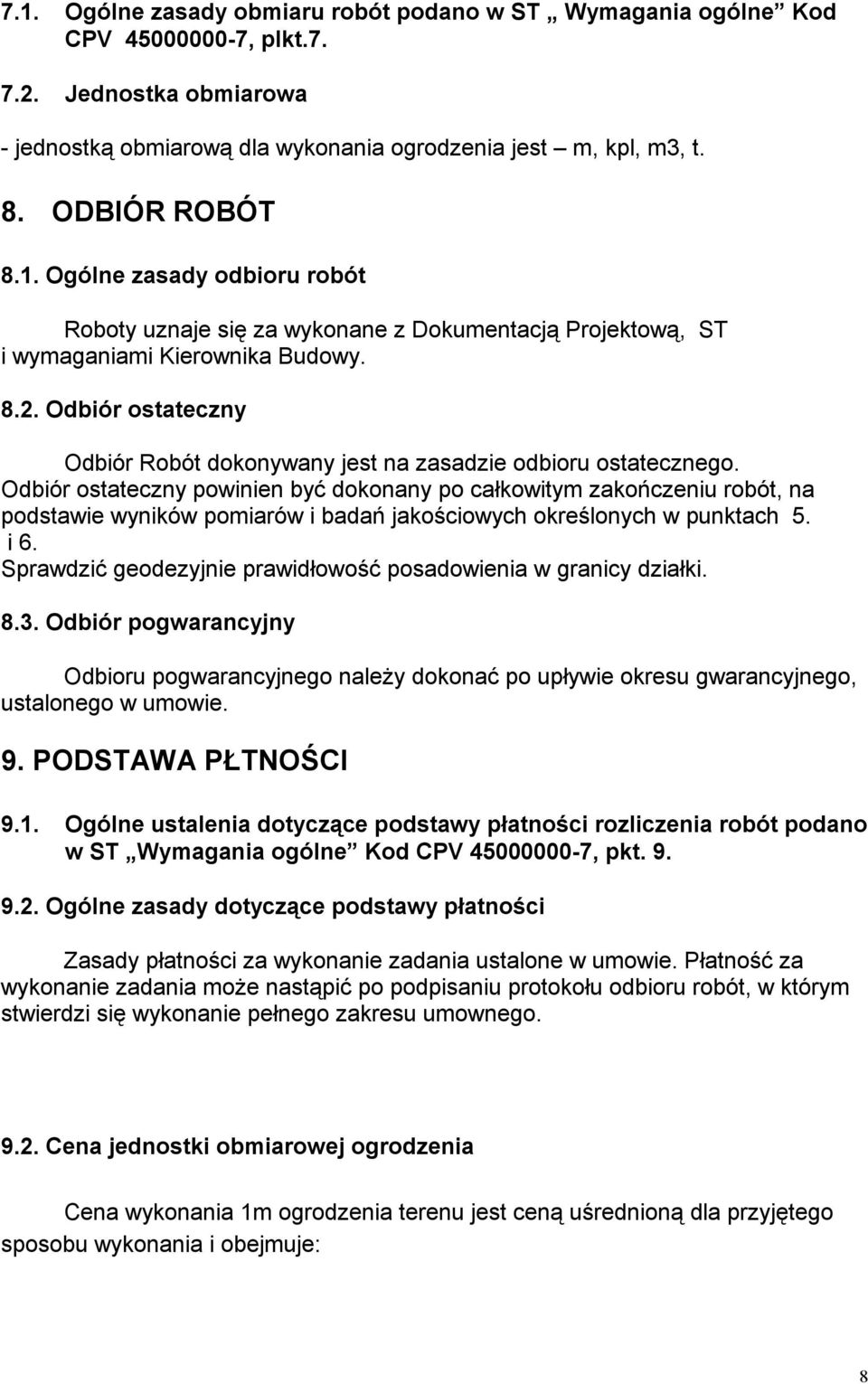 Odbiór ostateczny Odbiór Robót dokonywany jest na zasadzie odbioru ostatecznego.