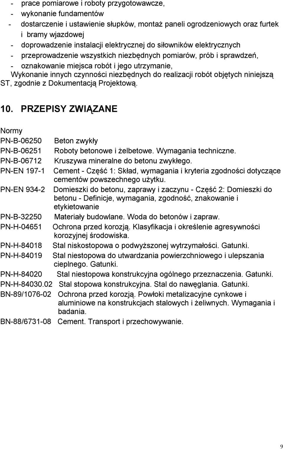 realizacji robót objętych niniejszą ST, zgodnie z Dokumentacją Projektową. 10. PRZEPISY ZWIĄZANE Normy PN-B-06250 Beton zwykły PN-B-06251 Roboty betonowe i Ŝelbetowe. Wymagania techniczne.