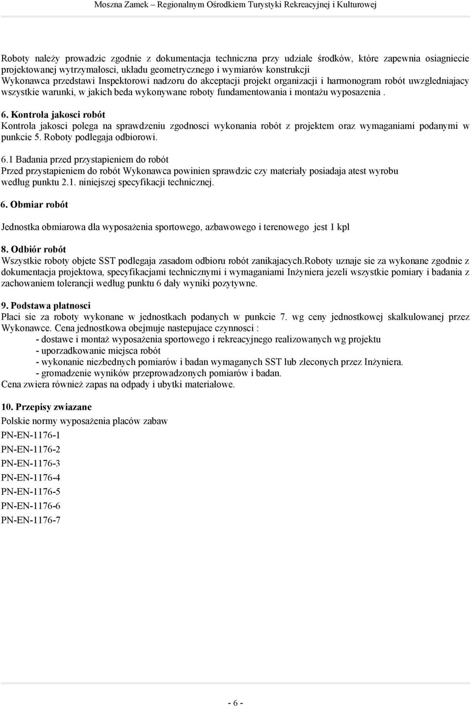 Kontrola jakosci robót Kontrola jakosci polega na sprawdzeniu zgodnosci wykonania robót z projektem oraz wymaganiami podanymi w punkcie 5. Roboty podlegaja odbiorowi. 6.