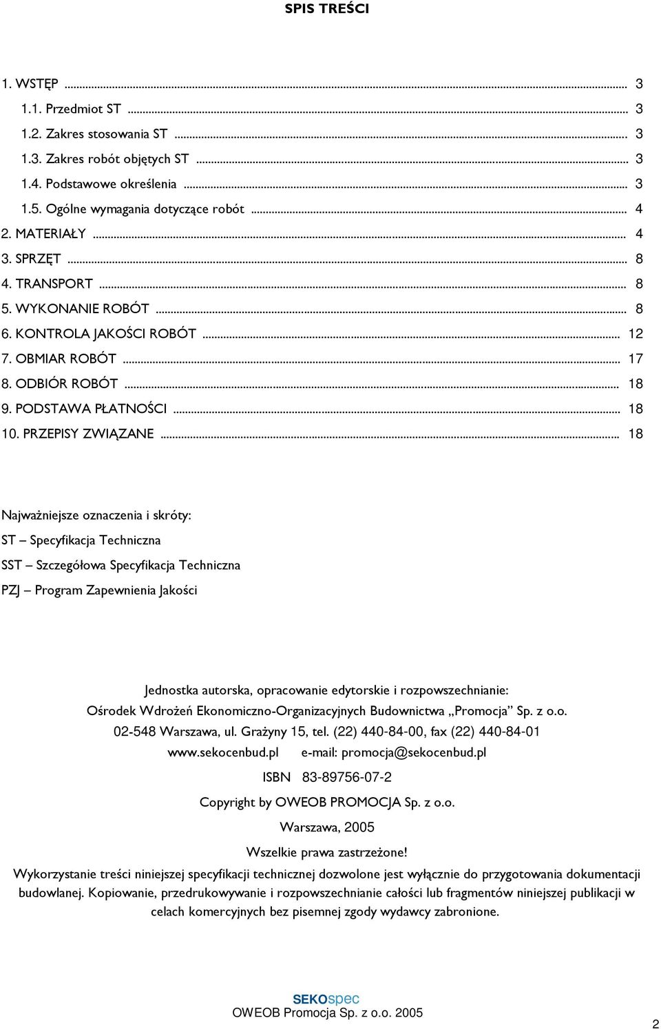 .. 18 NajwaŜniejsze oznaczenia i skróty: ST Specyfikacja Techniczna SST Szczegółowa Specyfikacja Techniczna PZJ Program Zapewnienia Jakości Jednostka autorska, opracowanie edytorskie i