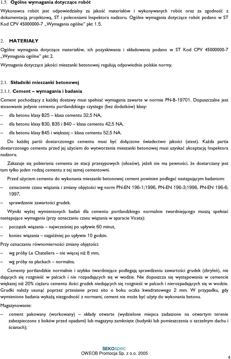 MATERIAŁY Ogólne wymagania dotyczące materiałów, ich pozyskiwania i składowania podano w ST Kod CPV 45000000-7 Wymagania ogólne pkt 2.